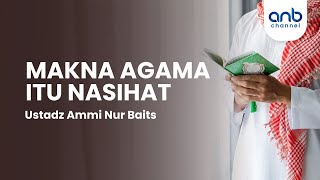 Makna Agama Itu Nasihat | Ustadz Ammi Nur Baits, ST., BA.