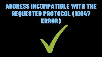 How to Fix Address Incompatible with the Requested Protocol (10047 Error)