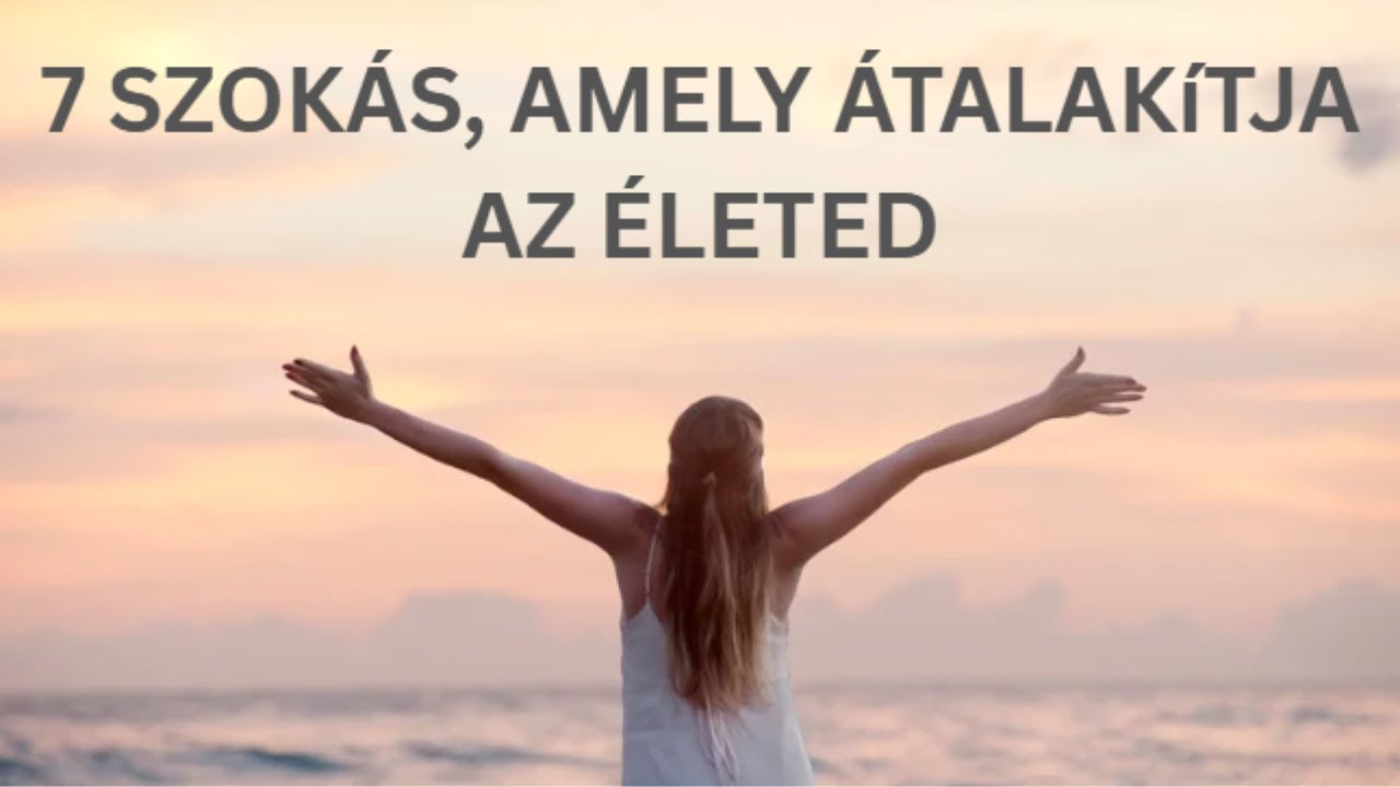 7 SZOKÁS, AMELY ÁTALAKíTJA AZ ÉLETED