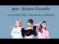 Cover lily x chaewon x sullyoon  pov  ariana grande