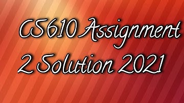 CS610 Assignment 2 Solution 2021