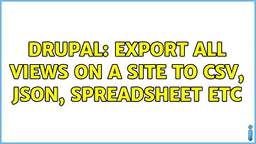Drupal: Export all views on a site to csv, json, spreadsheet etc