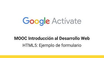MOOC Introducción al Desarrollo Web, parte 1 - 4.14 HTML5: Ejemplo de formulario - Google Actívate