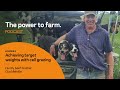 Gallagher Power To Farm podcast: Episode 5 Achieving target weights with cell grazing