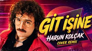 Harun Kolçak - Git İşine (Cover Remix)
