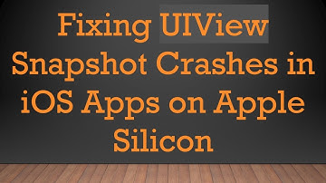 Fixing UIView Snapshot Crashes in iOS Apps on Apple Silicon
