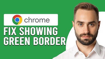 How To Fix Google Chrome Showing Green Border (A Quick Troubleshooting Guide To Solve The Problem)