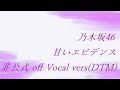 乃木坂46 甘いエビデンス 非公式 off Vocal vers(DTM)