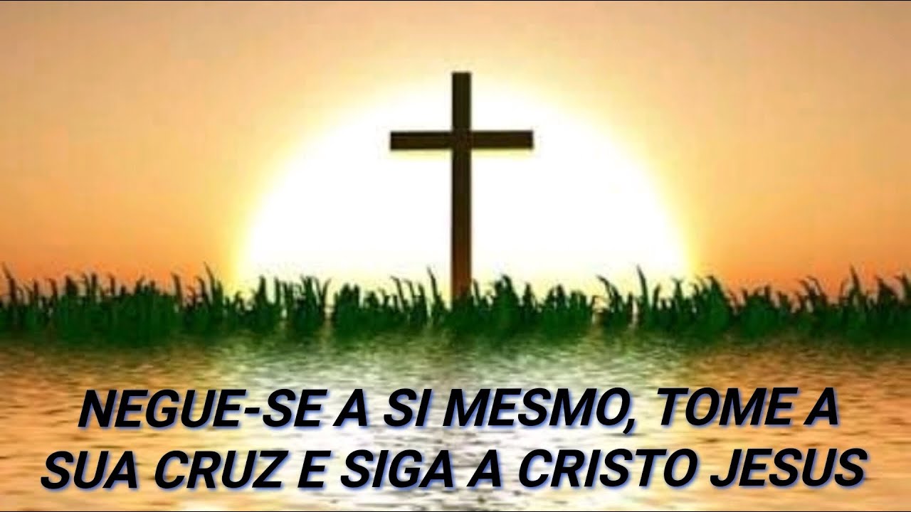 NEGUE-SE A SI MESMO, TOME A SUA CRUZ E SIGA A CRISTO JESUS.Mc 8:34-38