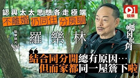 【矚目配角】羅樂林同太太分房九年不離婚：有啲嘢已經各走極端 - 天天要聞