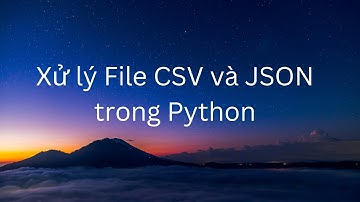 Xử lý file CSV và JSON