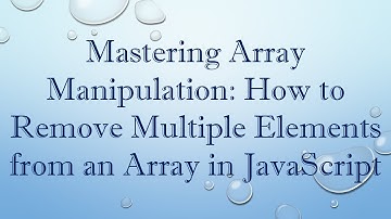 Mastering Array Manipulation: How to Remove Multiple Elements from an Array in JavaScript