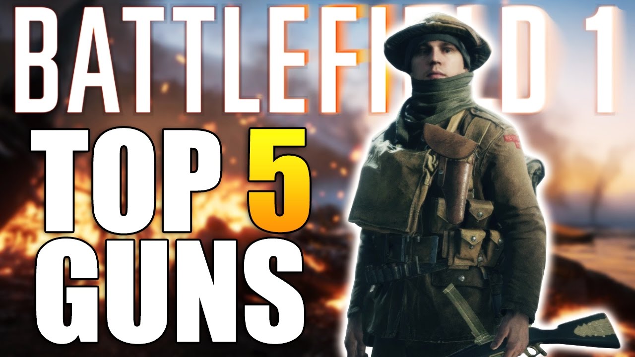 Battlefield 1 Top 5 Best Guns In The Game - Battlefield 1 Top 5 Best Guns In The Game