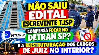 SEM EDITAL ESCREVENTE TJSP, COMPENSA DETRAN SP? REESTRURURAÇÃO DOS CARGOS. Concursos TJSP 2026.