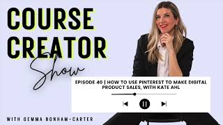 Course Creator Show | Episode 40 | How to use Pinterest to make digital product sales, with Kate Ahl
