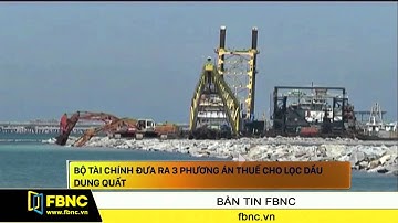 FBNC - Bộ Tài chính đưa ra 3 phương án thuế cho lọc dầu Dung Quất