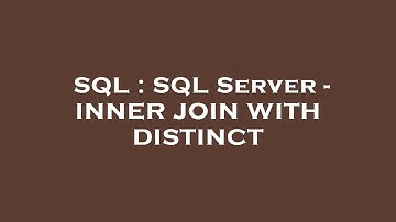SQL : SQL Server - INNER JOIN WITH DISTINCT