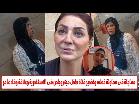 تبع عصابة وفاء عامر تفاصيل محاولة خطف لفتاة فى الإسكندرية لسرقة اعضائها ومفاجأة فى اعترافات المتهمة