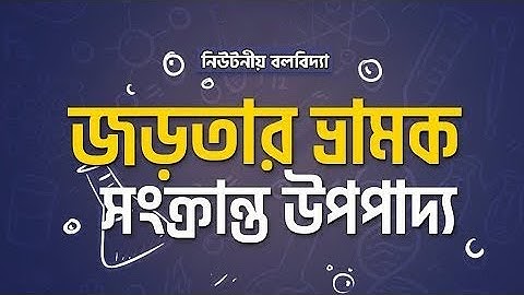 অধ্যায় ৪ - নিউটনীয় বলবিদ্যা: জড়তার ভ্রামক সংক্রান্ত উপপাদ্য [HSC]