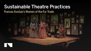 Sustainable theatre practices in Frances Končan&#39;s Women of the Fur Trade