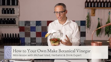 How to Make Your Own Botanical Vinegar | Mini-lesson with Michael Isted, Herbalist & Drink Expert