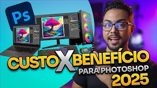 Qual Notebook/PC Comprar para PHOTOSHOP em 2025? Custo X Benefício que NÃO VÃO TE QUEBRAR!