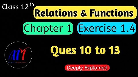 Chapter 1 Exercise 1.4 ( Ques 10 to 13 ) Relations & Functions Class 12 Maths | NCERT Solutions