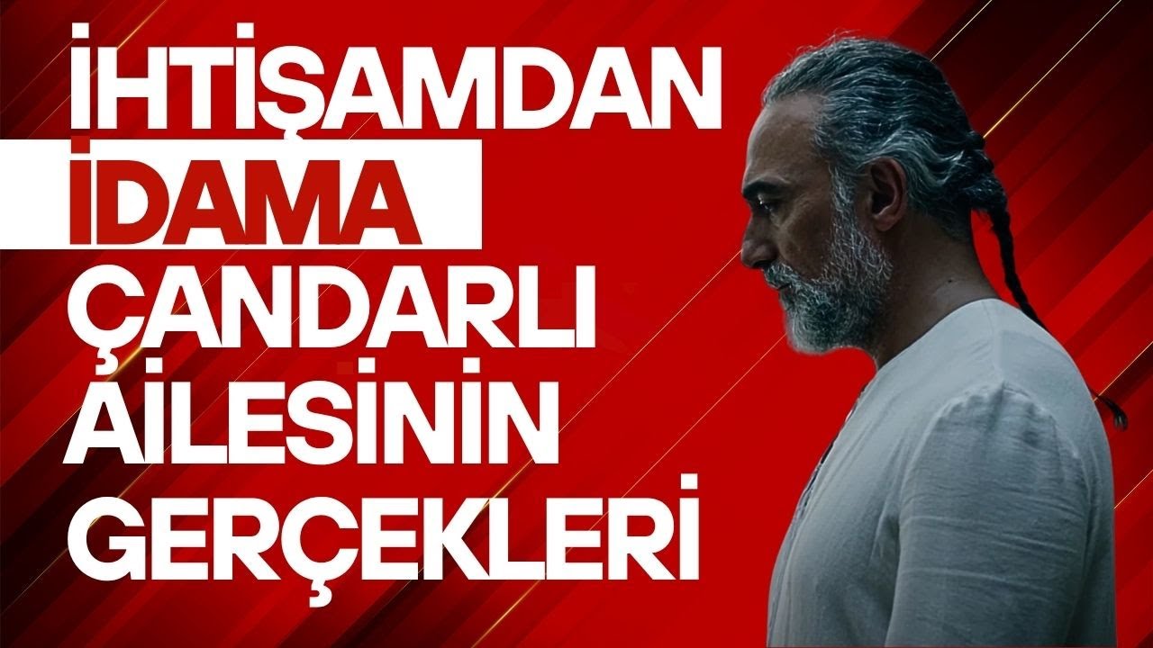 İHTİŞAMDAN İDAMA ÇANDARLI AİLESİNİN GERÇEKLERİ /  Talha Uğurluel