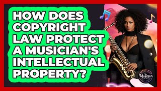 How Does Copyright Law Protect A Musician's Intellectual Property? - The Musician Encyclopedia