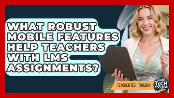 What Robust Mobile Features Help Teachers With LMS Assignments? - Teacher Tech Toolbox