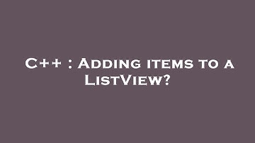 C++ : Adding items to a ListView?