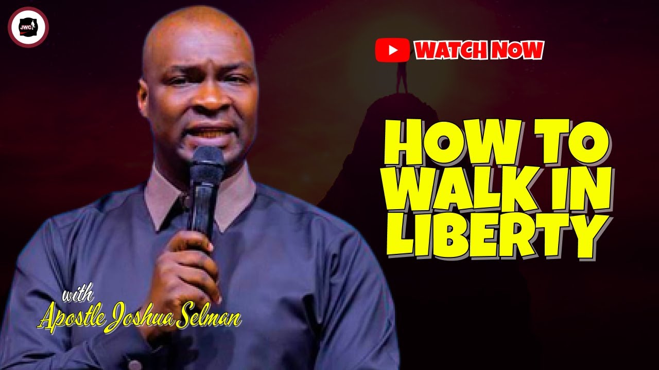 HOW TO WALK IN LIBERTY || APOSTLE JOSHUA SELMAN