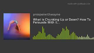 What Is Chunking Up or Down? How To Persuade With It...