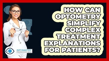 How Can Optometry Simplify Complex Treatment Explanations For Patients? - Optometry Knowledge Base