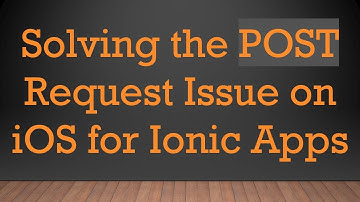 Solving the POST Request Issue on iOS for Ionic Apps