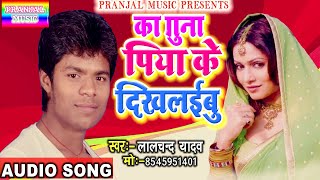 LAL CHAND YADAV#का सुपर हिट#लोक गीत-का गुन पिया के दिखलईबु#NEW AUDIO SONG#2018