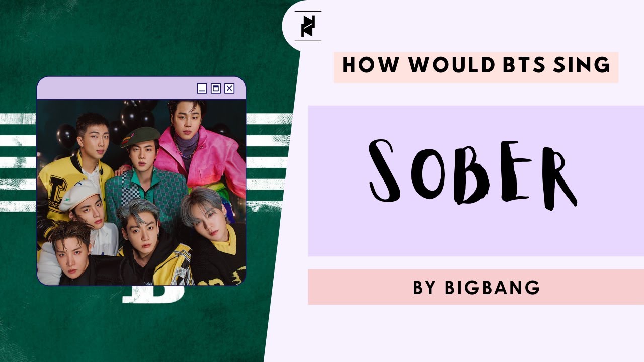 HOW WOULD BTS SING SOBER BY BIGBANG?