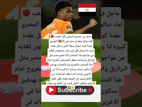 أماد ديالو نعلم أن مصر هي عقدة كوت ديفوار وهذا الشيء يمثل عقده كبيره لنا