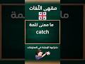ما معنى كلمة Catch ما معنى كلمة Catch
