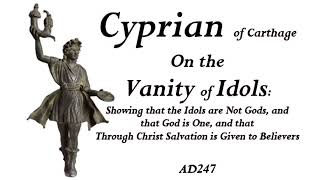 Cyprian of Carthage - On the Vanity of Idols - c. AD 247