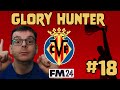 FM24 GLORY HUNTER | VILLARREAL #18 | UPWARDLY MOBILE | Football Manager 2024