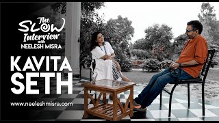 Kavita Seth || The Slow Interview with Neelesh Misra