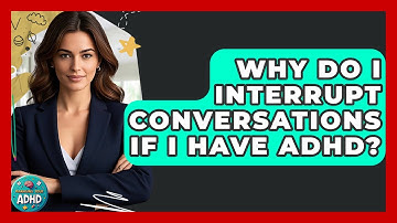 Why Do I Interrupt Conversations If I Have ADHD? - Managing Your ADHD