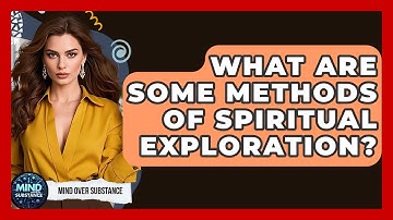 What Are Some Methods Of Spiritual Exploration? - Mind Over Substance