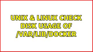 Unix & Linux: Check disk usage of /var/lib/docker (2 Solutions!!)
