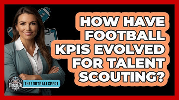 How Have Football KPIs Evolved For Talent Scouting? - The Football Xpert