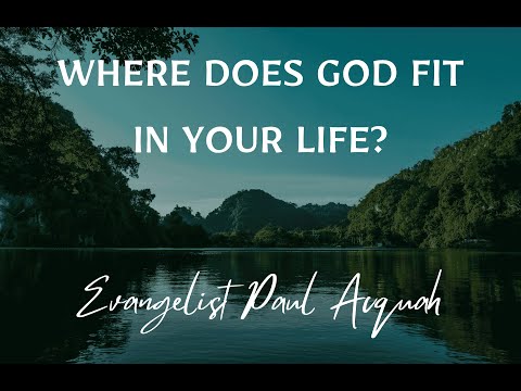 Where Does God Fit In Your Life? | Evangelist Paul Acquah