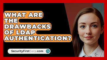 What Are The Drawbacks Of LDAP Authentication? - SecurityFirstCorp.com