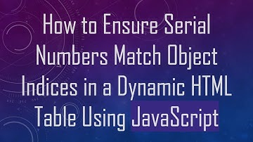 How to Ensure Serial Numbers Match Object Indices in a Dynamic HTML Table Using JavaScript