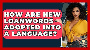 How Are New Loanwords Adopted Into A Language? - Lexicon Lounge